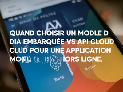 Quand choisir un modèle d'ia embarquée vs api cloud pour une application mobile hors ligne